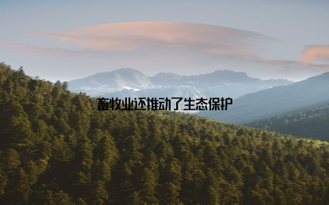 畜牧业还推动了生态保护