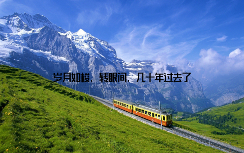 岁月如梭, 转眼间, 几十年过去了