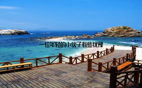 一位年轻的小伙子有些犹豫