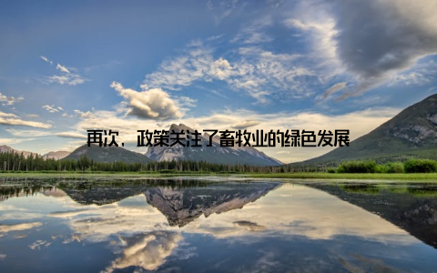 再次, 政策关注了畜牧业的绿色发展