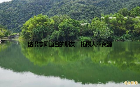 结识志同道合的朋友, 拓展人脉资源