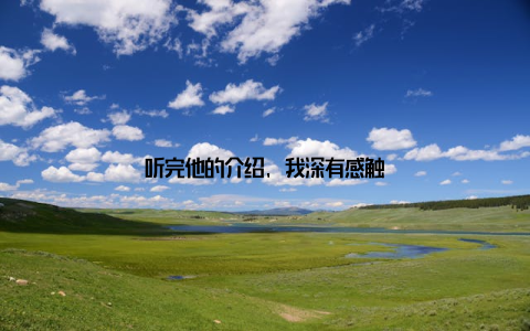 听完他的介绍, 我深有感触