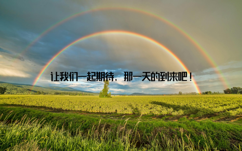 让我们一起期待, 那一天的到来吧!