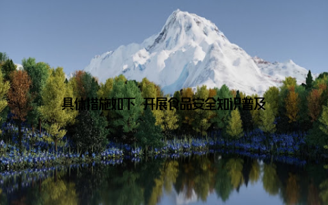 具体措施如下 开展食品安全知识普及