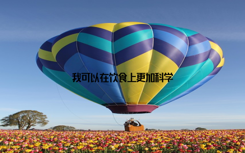 我可以在饮食上更加科学