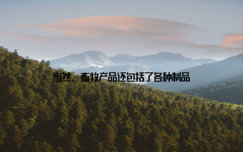 当然, 畜牧产品还包括了各种制品