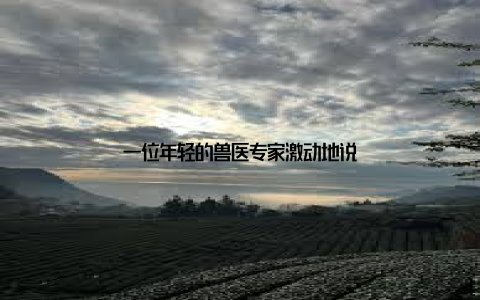 一位年轻的兽医专家激动地说