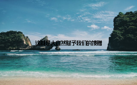 这就是大自然赋予我们的馈赠